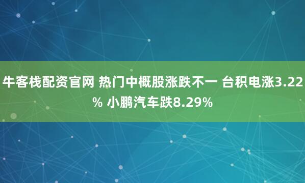 牛客栈配资官网 热门中概股涨跌不一 台积电涨3.22% 小鹏汽车跌8.29%