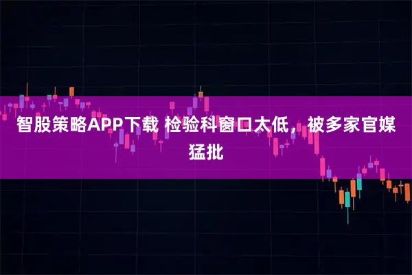 智股策略APP下载 检验科窗口太低，被多家官媒猛批